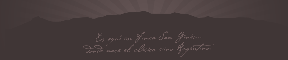 Es aquí en Finca San Ginés... donde nace el clásico vino argentino.